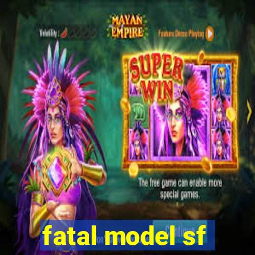 fatal model sf